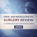Oral and Maxillofacial Surgery Review (2024) A Comprehensive and Contemporary Update